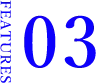 FEATURES 03